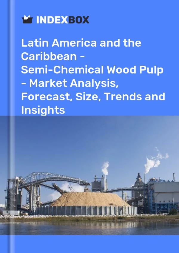 Report Latin America and the Caribbean - Semi-Chemical Wood Pulp - Market Analysis, Forecast, Size, Trends and Insights for 499$