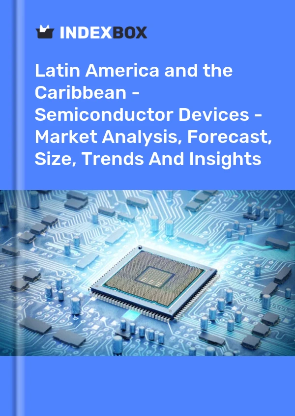 Report Latin America and the Caribbean - Semiconductor Devices - Market Analysis, Forecast, Size, Trends and Insights for 499$