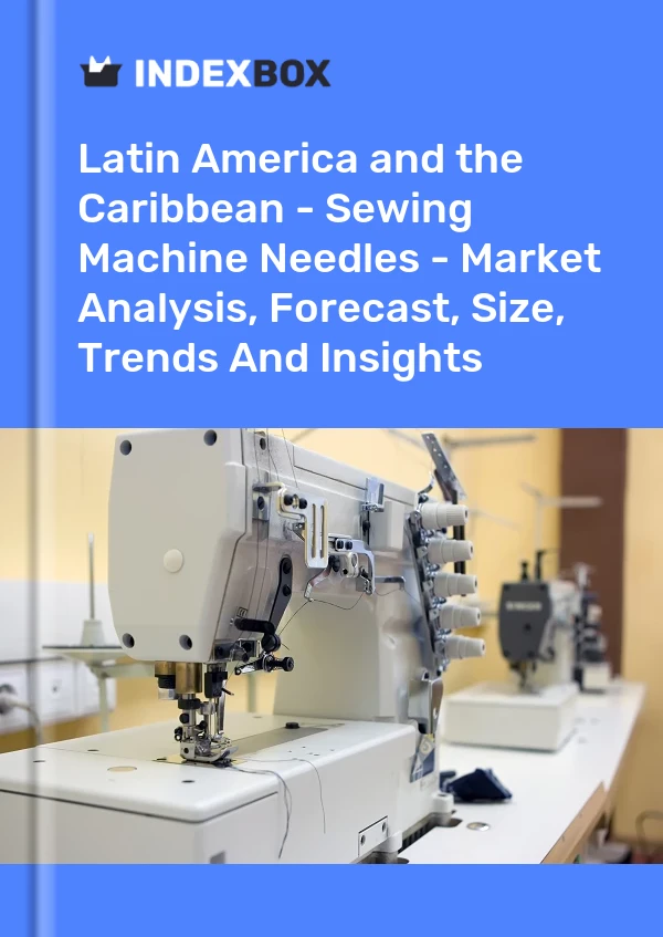 Report Latin America and the Caribbean - Sewing Machine Needles - Market Analysis, Forecast, Size, Trends and Insights for 499$