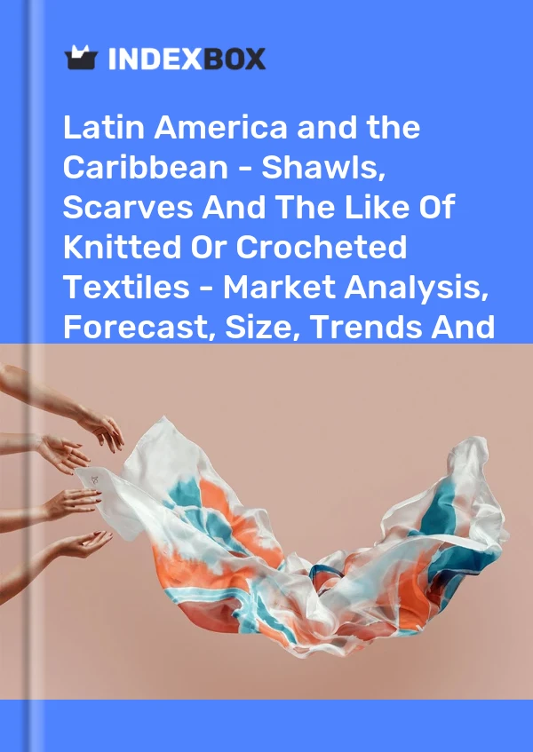 Report Latin America and the Caribbean - Shawls, Scarves and the Like of Knitted or Crocheted Textiles - Market Analysis, Forecast, Size, Trends and Insights for 499$