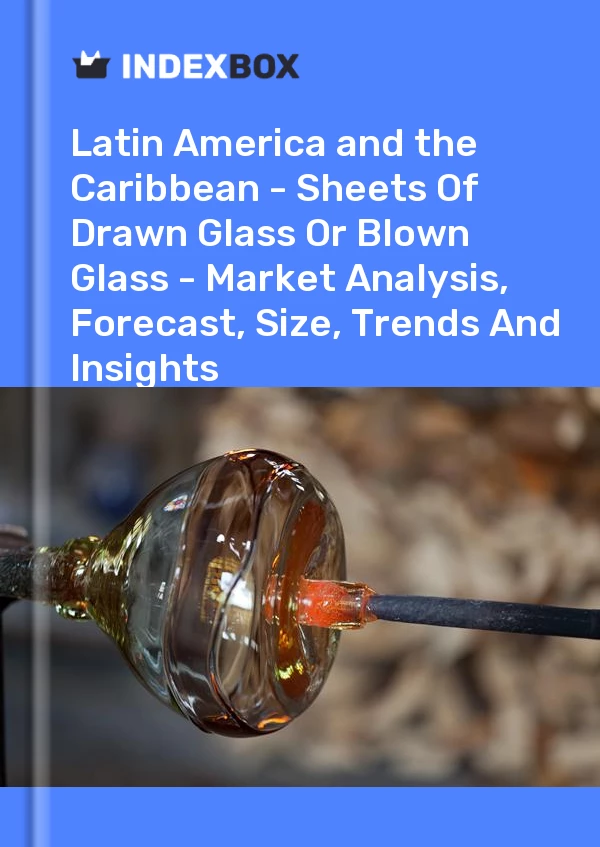 Report Latin America and the Caribbean - Sheets of Drawn Glass or Blown Glass - Market Analysis, Forecast, Size, Trends and Insights for 499$