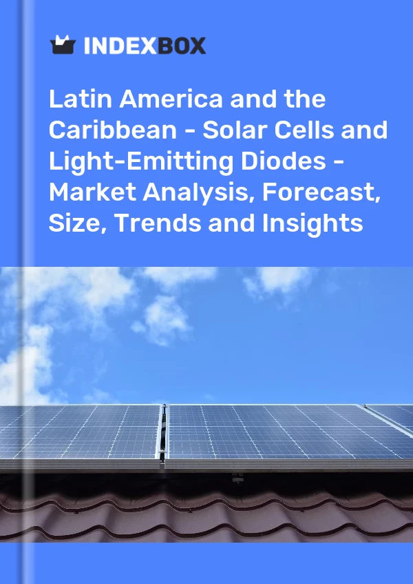 Report Latin America and the Caribbean - Solar Cells and Light-Emitting Diodes - Market Analysis, Forecast, Size, Trends and Insights for 499$