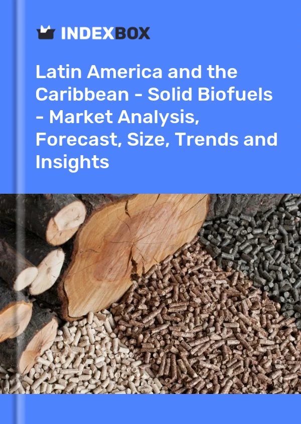 Report Latin America and the Caribbean - Solid Biofuels - Market Analysis, Forecast, Size, Trends and Insights for 499$