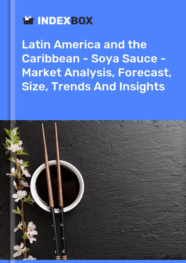 Report Latin America and the Caribbean - Soya Sauce - Market Analysis, Forecast, Size, Trends and Insights for 499$
