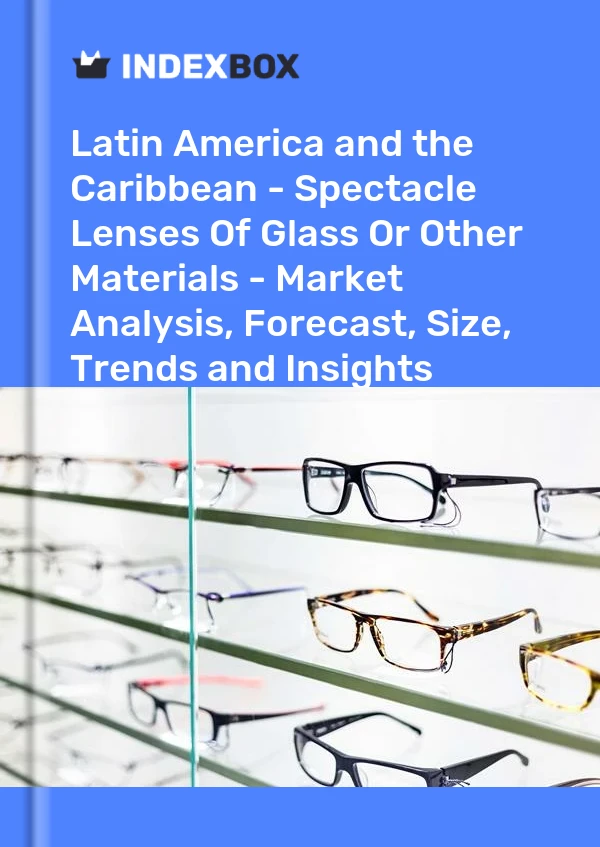 Report Latin America and the Caribbean - Spectacle Lenses of Glass or Other Materials - Market Analysis, Forecast, Size, Trends and Insights for 499$