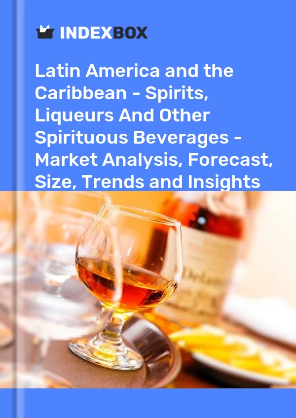 Report Latin America and the Caribbean - Spirits, Liqueurs and Other Spirituous Beverages - Market Analysis, Forecast, Size, Trends and Insights for 499$