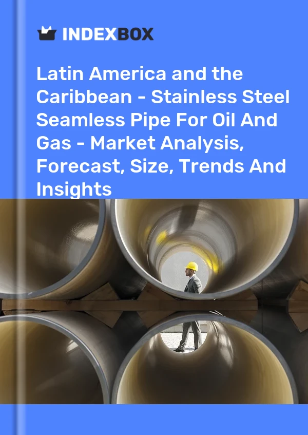 Report Latin America and the Caribbean - Stainless Steel Seamless Pipe for Oil and Gas - Market Analysis, Forecast, Size, Trends and Insights for 499$