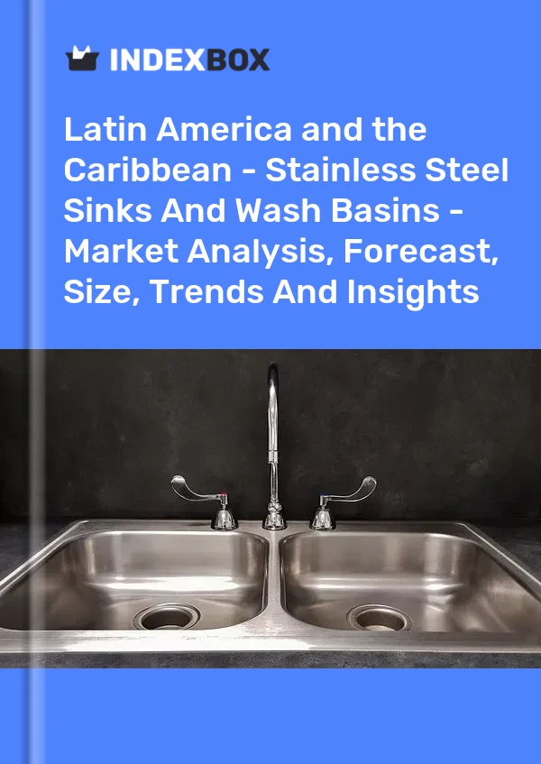 Report Latin America and the Caribbean - Stainless Steel Sinks and Wash Basins - Market Analysis, Forecast, Size, Trends and Insights for 499$