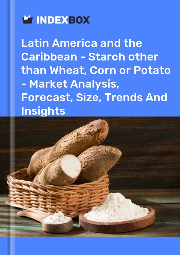 Report Latin America and the Caribbean - Starch other than Wheat, Corn or Potato - Market Analysis, Forecast, Size, Trends and Insights for 499$