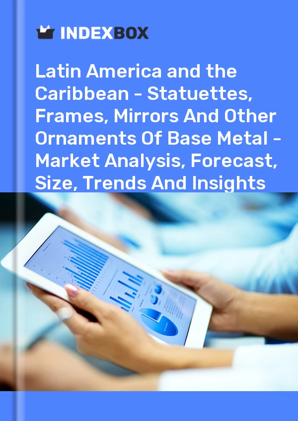Report Latin America and the Caribbean - Statuettes, Frames, Mirrors and Other Ornaments of Base Metal - Market Analysis, Forecast, Size, Trends and Insights for 499$
