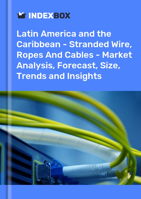 Report Latin America and the Caribbean - Stranded Wire, Ropes and Cables - Market Analysis, Forecast, Size, Trends and Insights for 499$