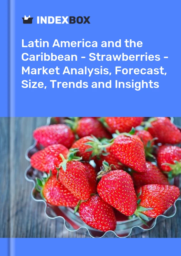 Report Latin America and the Caribbean - Strawberries - Market Analysis, Forecast, Size, Trends and Insights for 499$