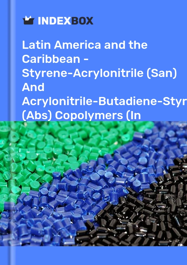 Report Latin America and the Caribbean - Styrene-Acrylonitrile (San) and Acrylonitrile-Butadiene-Styrene (Abs) Copolymers (In Primary Forms) - Market Analysis, Forecast, Size, Trends and Insights for 499$