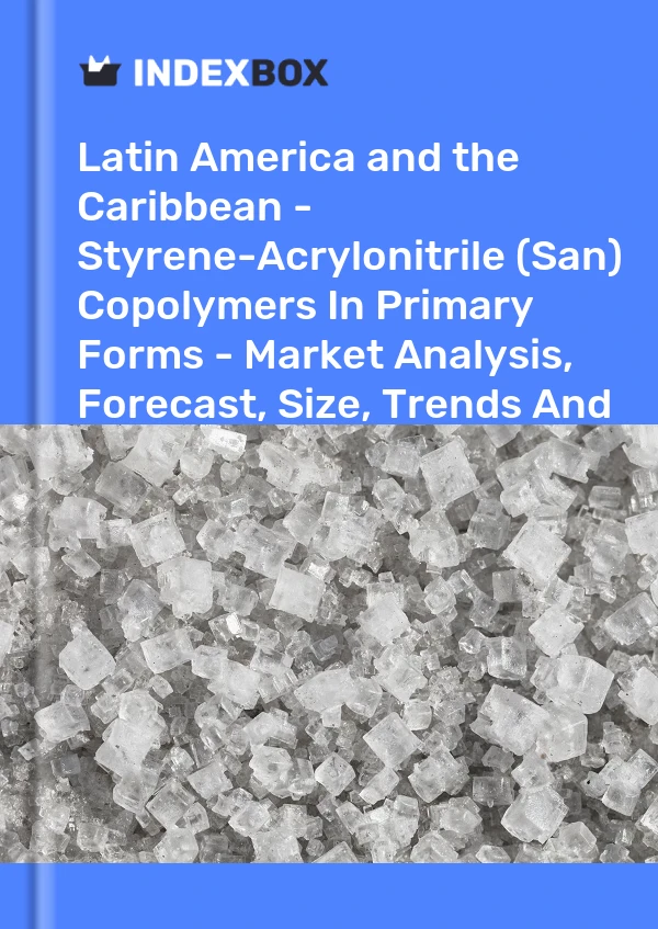 Report Latin America and the Caribbean - Styrene-Acrylonitrile (San) Copolymers in Primary Forms - Market Analysis, Forecast, Size, Trends and Insights for 499$
