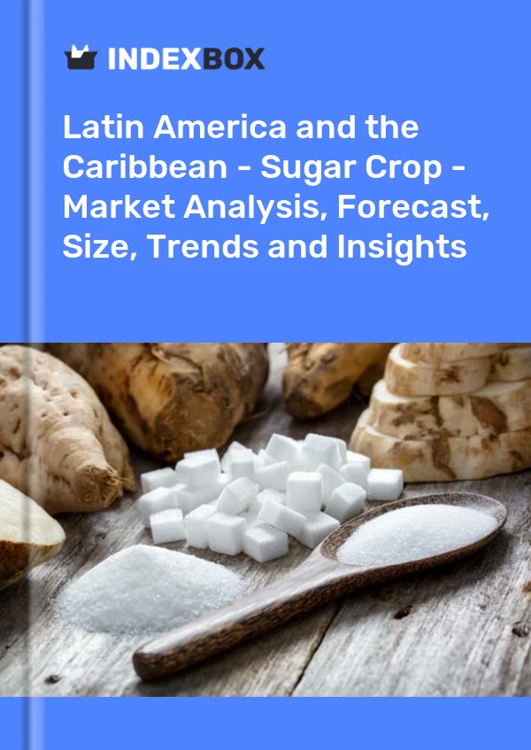 Report Latin America and the Caribbean - Sugar Crop - Market Analysis, Forecast, Size, Trends and Insights for 499$