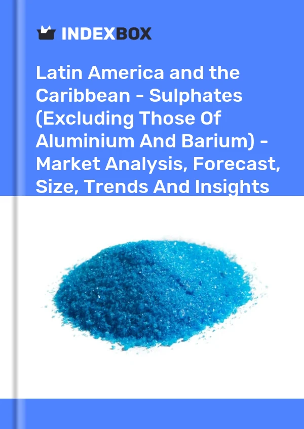 Report Latin America and the Caribbean - Sulphates (Excluding Those of Aluminium and Barium) - Market Analysis, Forecast, Size, Trends and Insights for 499$