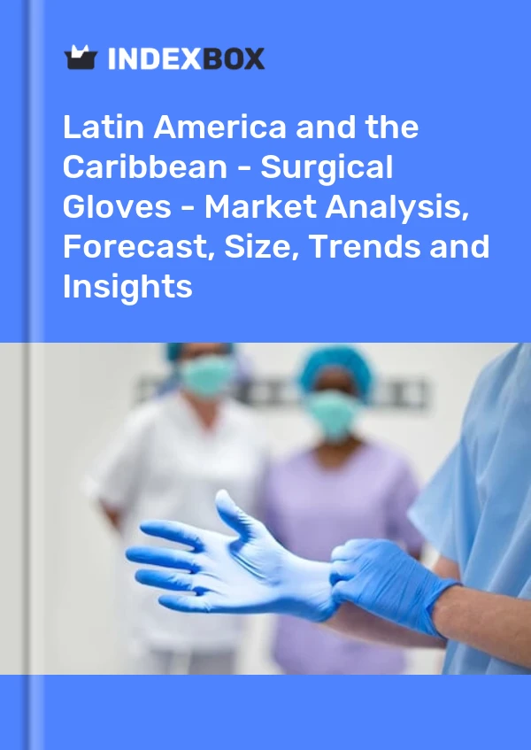 Report Latin America and the Caribbean - Surgical Gloves - Market Analysis, Forecast, Size, Trends and Insights for 499$