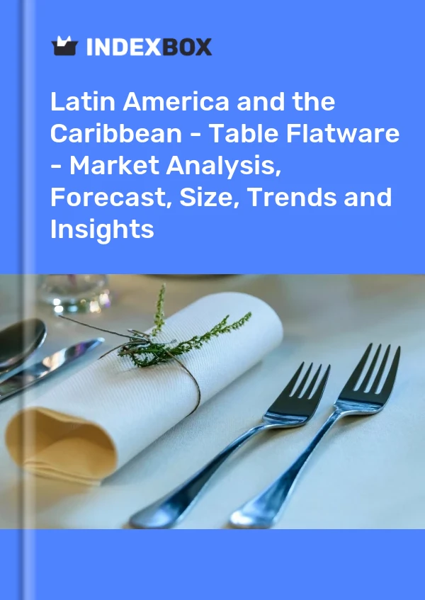 Report Latin America and the Caribbean - Table Flatware - Market Analysis, Forecast, Size, Trends and Insights for 499$