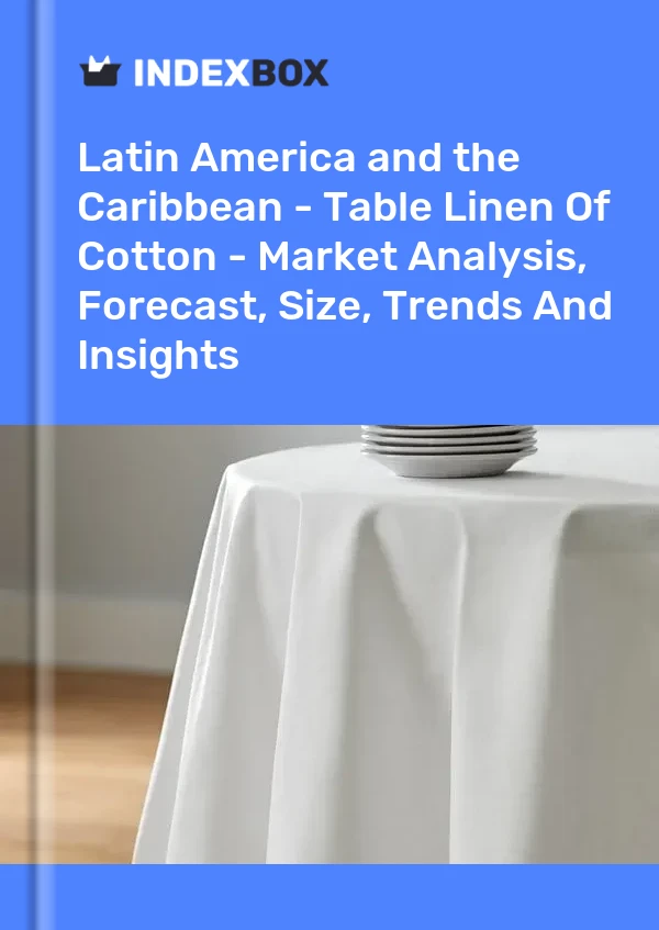 Report Latin America and the Caribbean - Table Linen of Cotton - Market Analysis, Forecast, Size, Trends and Insights for 499$
