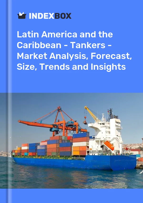 Report Latin America and the Caribbean - Tankers - Market Analysis, Forecast, Size, Trends and Insights for 499$
