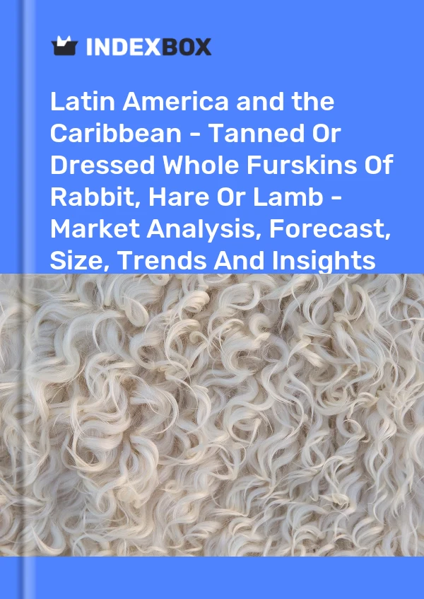 Report Latin America and the Caribbean - Tanned or Dressed Whole Furskins of Rabbit, Hare or Lamb - Market Analysis, Forecast, Size, Trends and Insights for 499$
