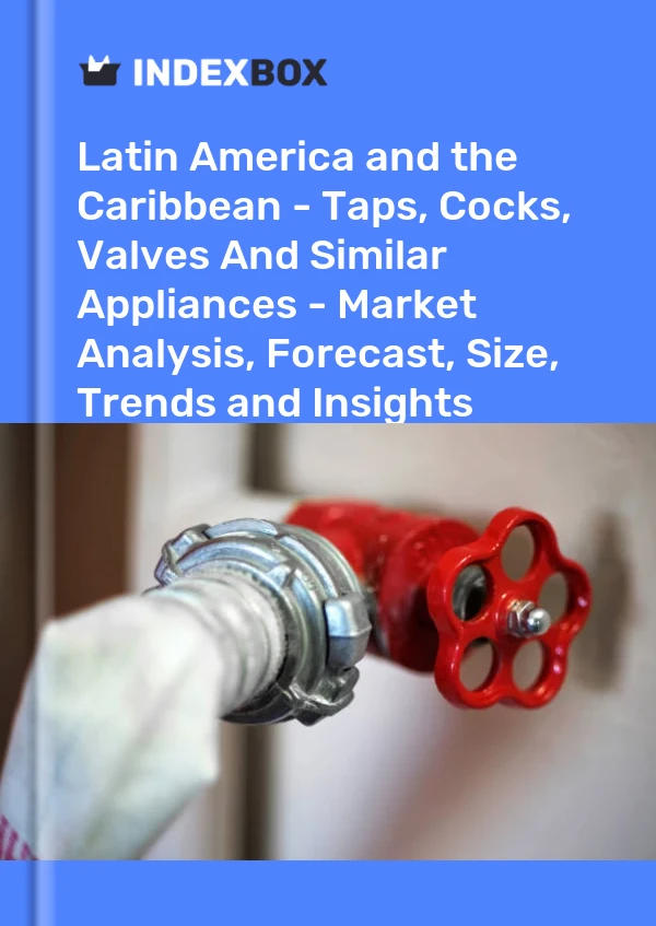 Report Latin America and the Caribbean - Taps, Cocks, Valves and Similar Appliances - Market Analysis, Forecast, Size, Trends and Insights for 499$