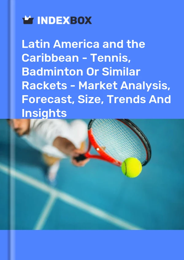 Report Latin America and the Caribbean - Tennis, Badminton or Similar Rackets - Market Analysis, Forecast, Size, Trends and Insights for 499$