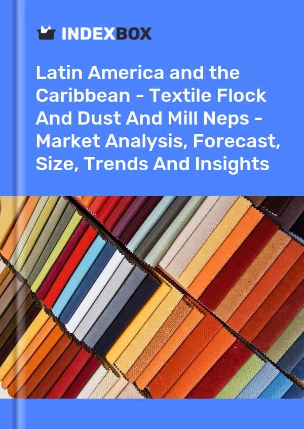 Report Latin America and the Caribbean - Textile Flock and Dust and Mill Neps - Market Analysis, Forecast, Size, Trends and Insights for 499$