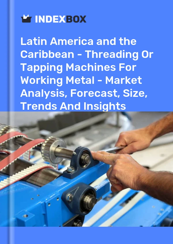 Report Latin America and the Caribbean - Threading or Tapping Machines for Working Metal - Market Analysis, Forecast, Size, Trends and Insights for 499$