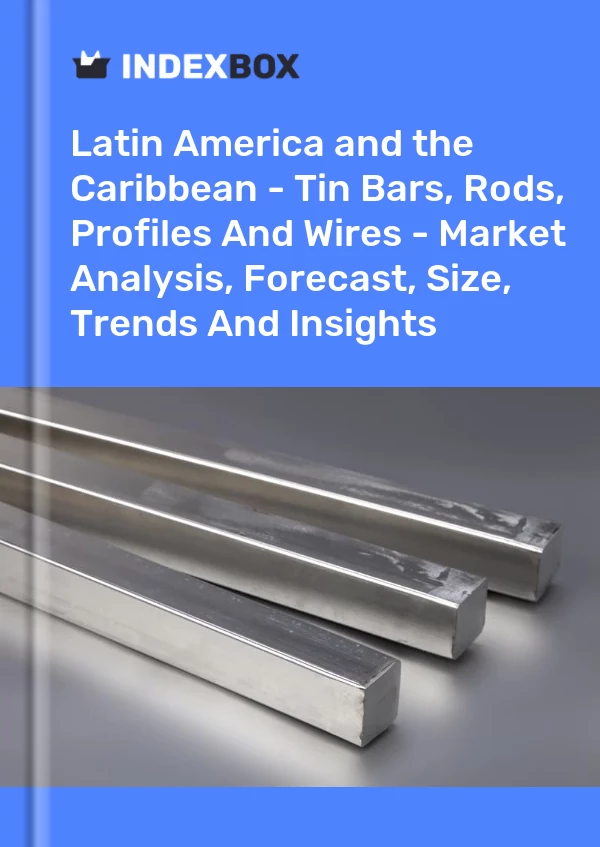 Report Latin America and the Caribbean - Tin Bars, Rods, Profiles and Wires - Market Analysis, Forecast, Size, Trends and Insights for 499$