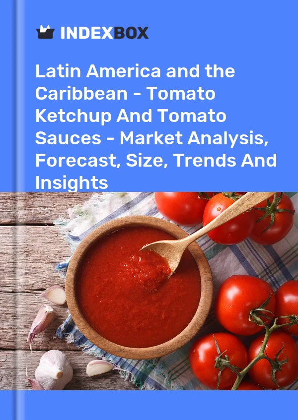 Report Latin America and the Caribbean - Tomato Ketchup and Tomato Sauces - Market Analysis, Forecast, Size, Trends and Insights for 499$
