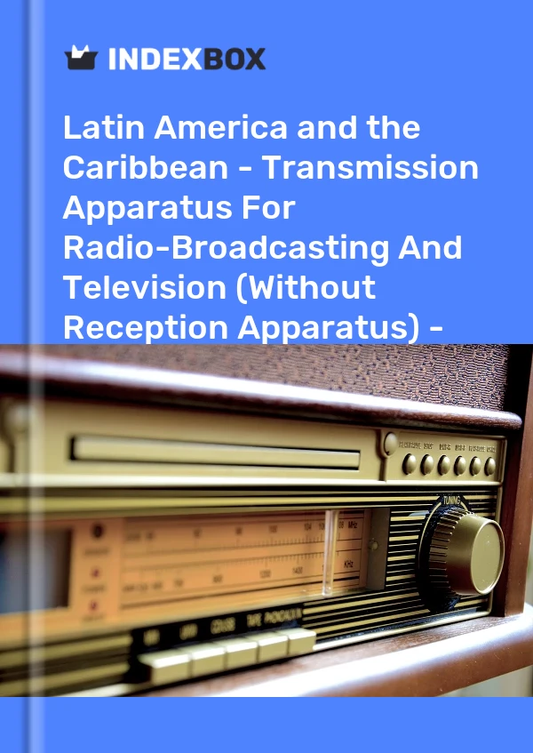 Report Latin America and the Caribbean - Transmission Apparatus for Radio-Broadcasting and Television (Without Reception Apparatus) - Market Analysis, Forecast, Size, Trends and Insights for 499$