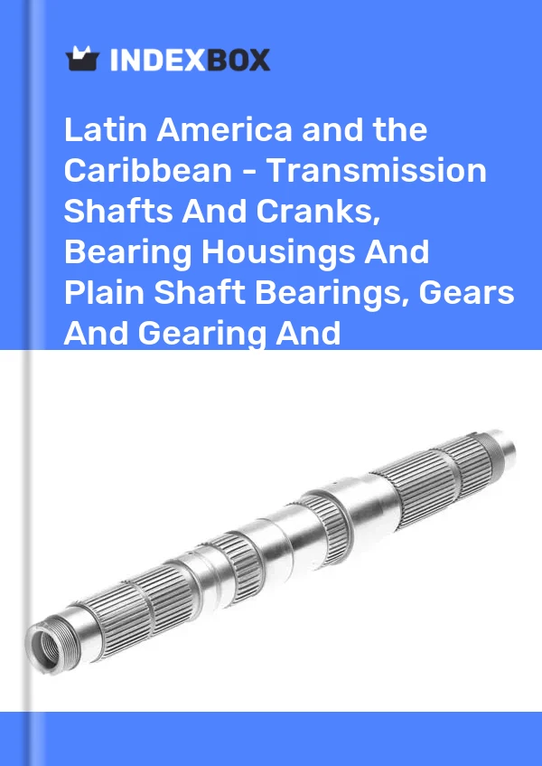Report Latin America and the Caribbean - Transmission Shafts and Cranks, Bearing Housings and Plain Shaft Bearings, Gears and Gearing and Articulated Link Chain - Market Analysis, Forecast, Size, Trends and Insights for 499$