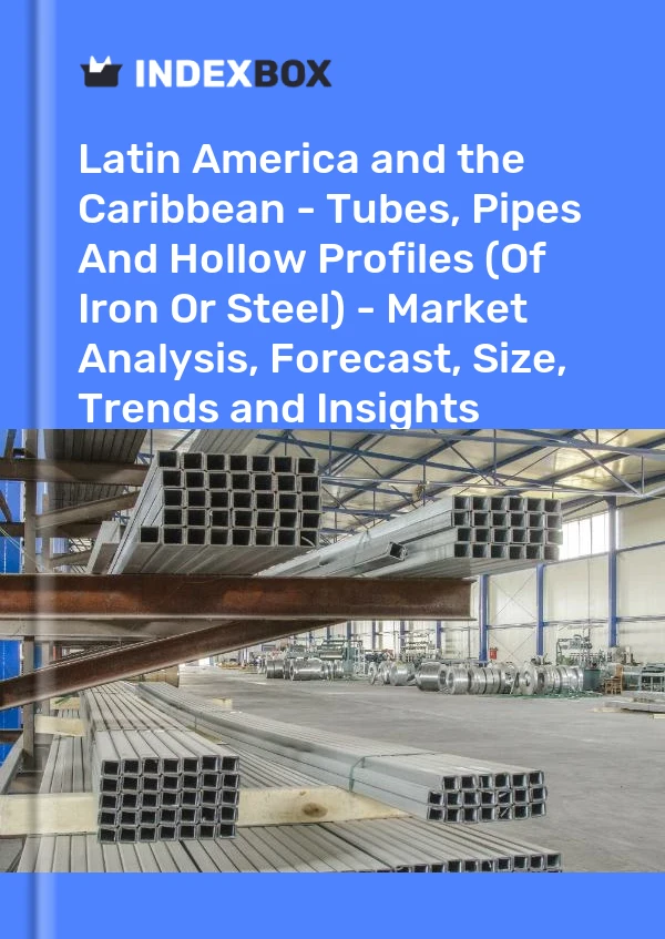 Report Latin America and the Caribbean - Tubes, Pipes and Hollow Profiles (Of Iron or Steel) - Market Analysis, Forecast, Size, Trends and Insights for 499$