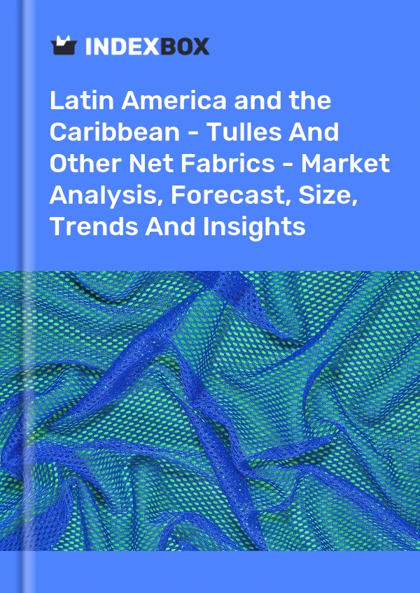 Report Latin America and the Caribbean - Tulles and Other Net Fabrics - Market Analysis, Forecast, Size, Trends and Insights for 499$