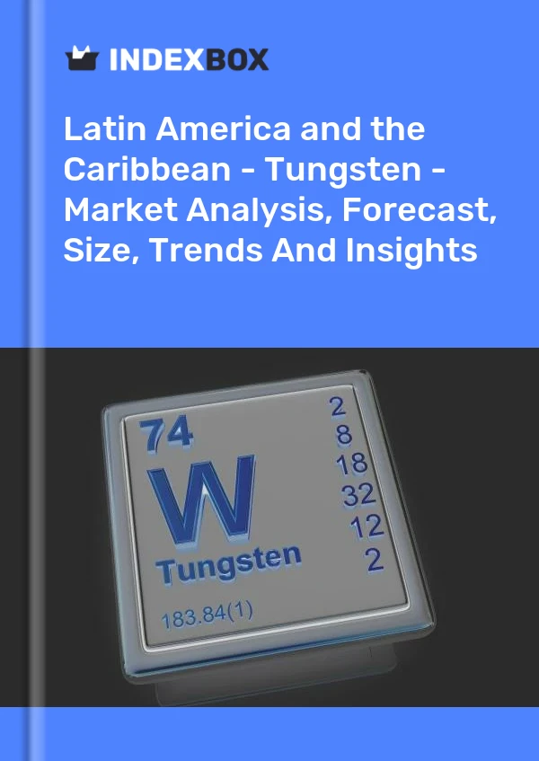 Report Latin America and the Caribbean - Tungsten - Market Analysis, Forecast, Size, Trends and Insights for 499$