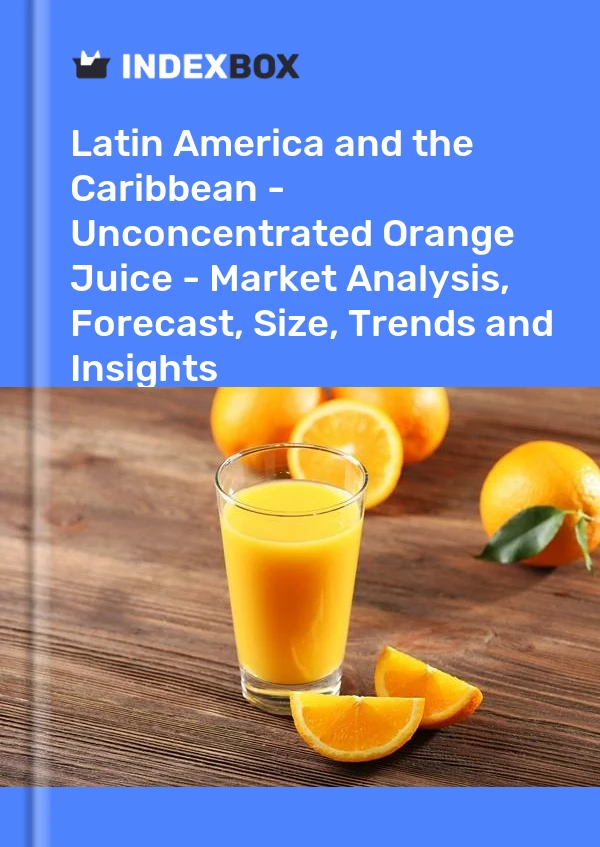 Report Latin America and the Caribbean - Unconcentrated Orange Juice - Market Analysis, Forecast, Size, Trends and Insights for 499$
