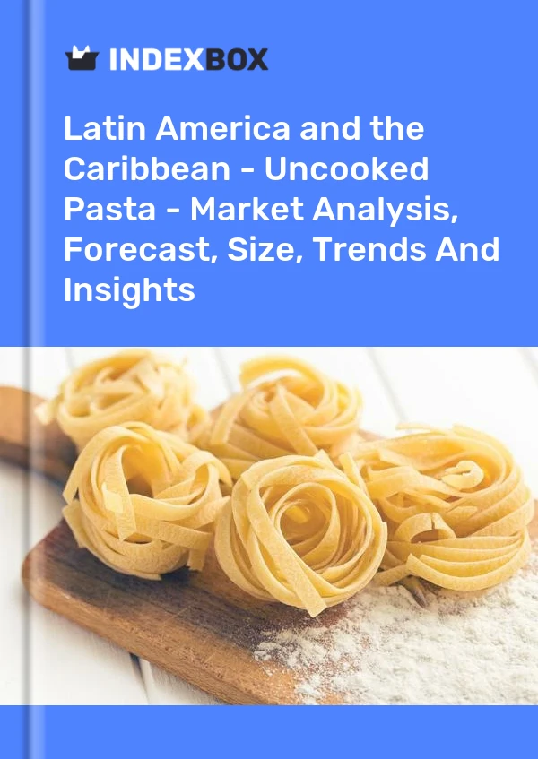 Report Latin America and the Caribbean - Uncooked Pasta - Market Analysis, Forecast, Size, Trends and Insights for 499$