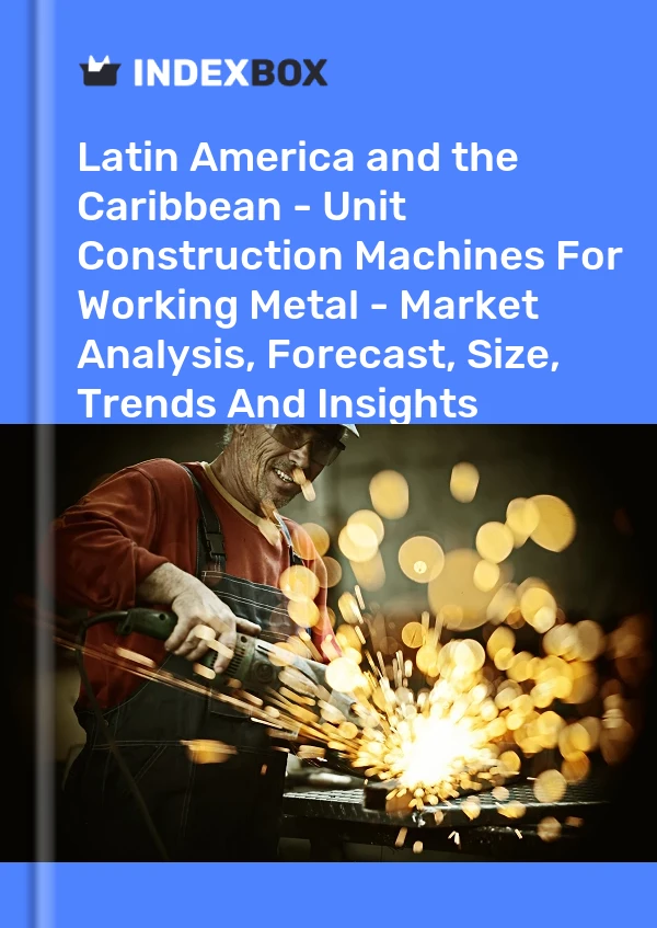 Report Latin America and the Caribbean - Unit Construction Machines for Working Metal - Market Analysis, Forecast, Size, Trends and Insights for 499$
