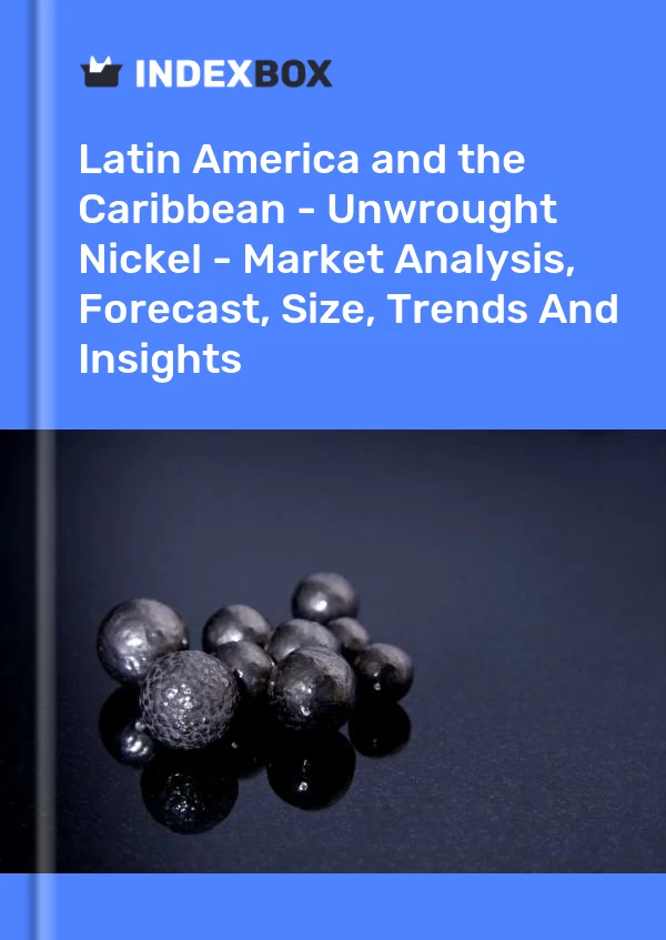 Report Latin America and the Caribbean - Unwrought Nickel - Market Analysis, Forecast, Size, Trends and Insights for 499$