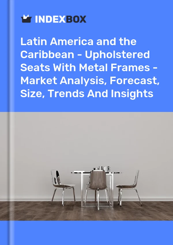 Report Latin America and the Caribbean - Upholstered Seats With Metal Frames - Market Analysis, Forecast, Size, Trends and Insights for 499$