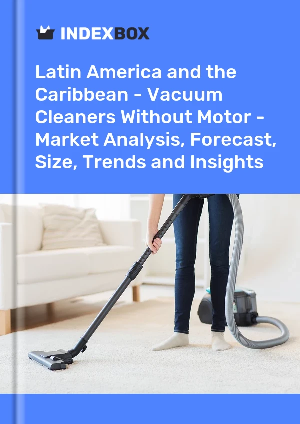 Report Latin America and the Caribbean - Vacuum Cleaners Without Motor - Market Analysis, Forecast, Size, Trends and Insights for 499$