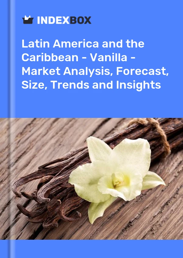 Report Latin America and the Caribbean - Vanilla - Market Analysis, Forecast, Size, Trends and Insights for 499$