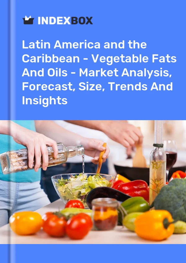 Report Latin America and the Caribbean - Vegetable Fats and Oils - Market Analysis, Forecast, Size, Trends and Insights for 499$