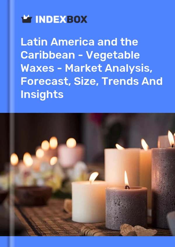 Report Latin America and the Caribbean - Vegetable Waxes - Market Analysis, Forecast, Size, Trends and Insights for 499$