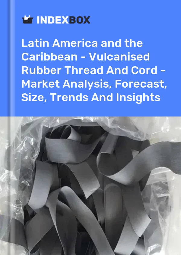 Report Latin America and the Caribbean - Vulcanised Rubber Thread and Cord - Market Analysis, Forecast, Size, Trends and Insights for 499$