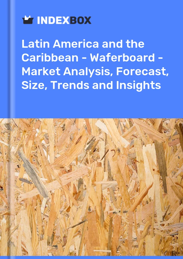Report Latin America and the Caribbean - Waferboard - Market Analysis, Forecast, Size, Trends and Insights for 499$