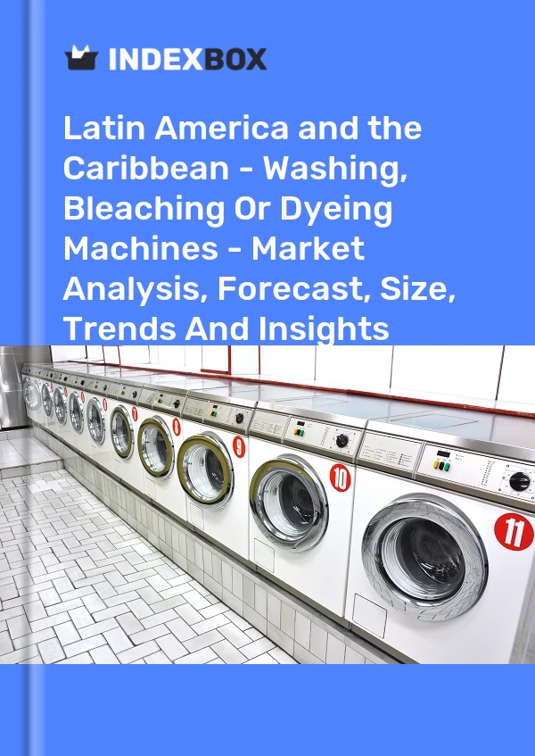 Report Latin America and the Caribbean - Washing, Bleaching or Dyeing Machines - Market Analysis, Forecast, Size, Trends and Insights for 499$