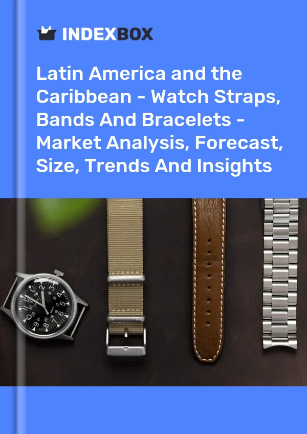 Report Latin America and the Caribbean - Watch Straps, Bands and Bracelets - Market Analysis, Forecast, Size, Trends and Insights for 499$