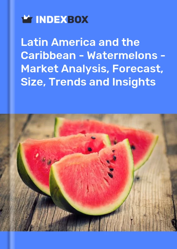 Report Latin America and the Caribbean - Watermelons - Market Analysis, Forecast, Size, Trends and Insights for 499$